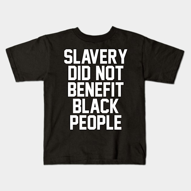 SLAVERY DID NOT BENEFIT BLACK PEOPLE Kids T-Shirt by StarMa